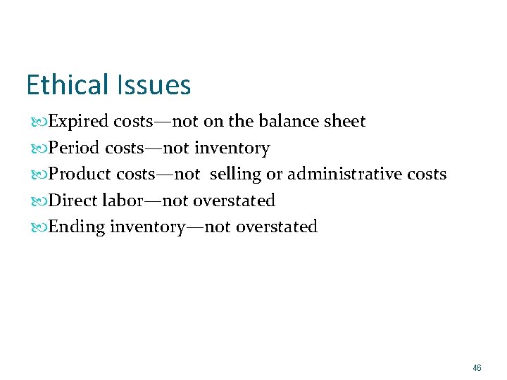 Ethical Issues Expired costs—not on the balance sheet Period costs—not inventory Product costs—not selling