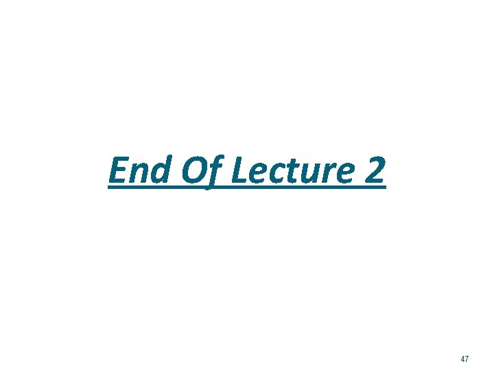 End Of Lecture 2 47 