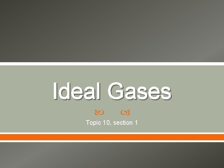 Ideal Gases Topic 10, section 1 Ideal Gases Topic 10, section 1
