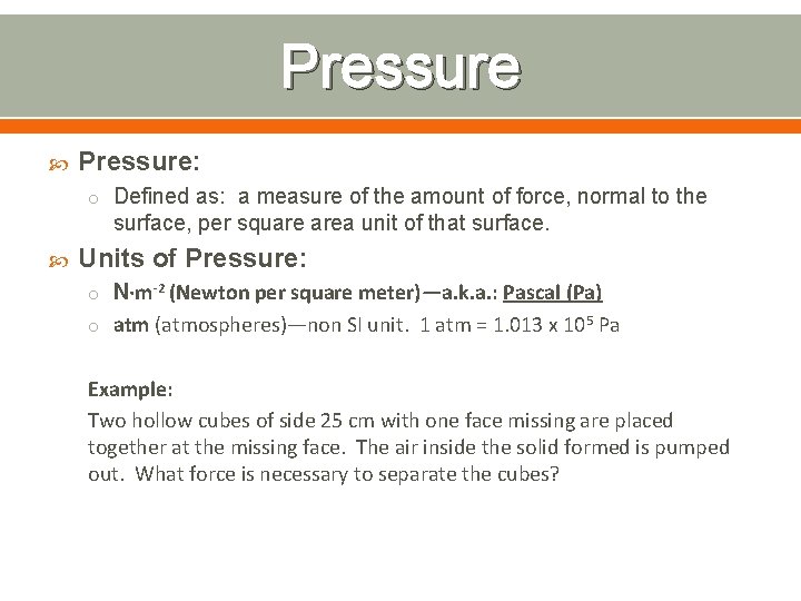 Pressure Pressure: o Defined as: a measure of the amount of force, normal to Pressure Pressure: o Defined as: a measure of the amount of force, normal to