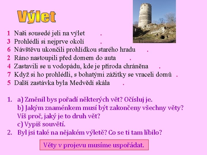 1 3 6 2 4 7 5 Naši sousedé jeli na výlet. Prohlédli si