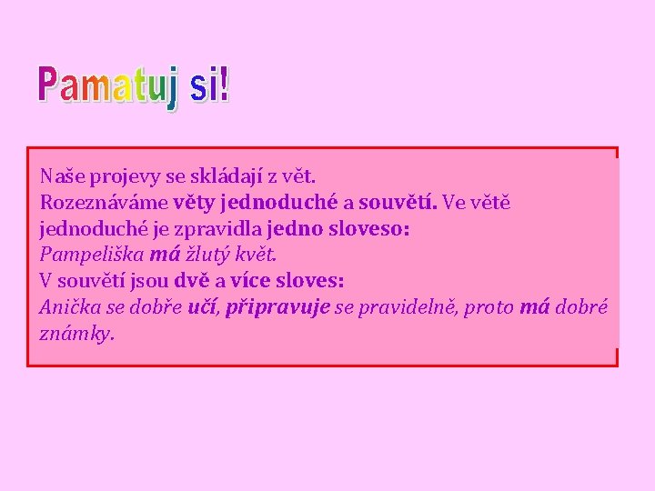 Naše projevy se skládají z vět. Rozeznáváme věty jednoduché a souvětí. Ve větě jednoduché