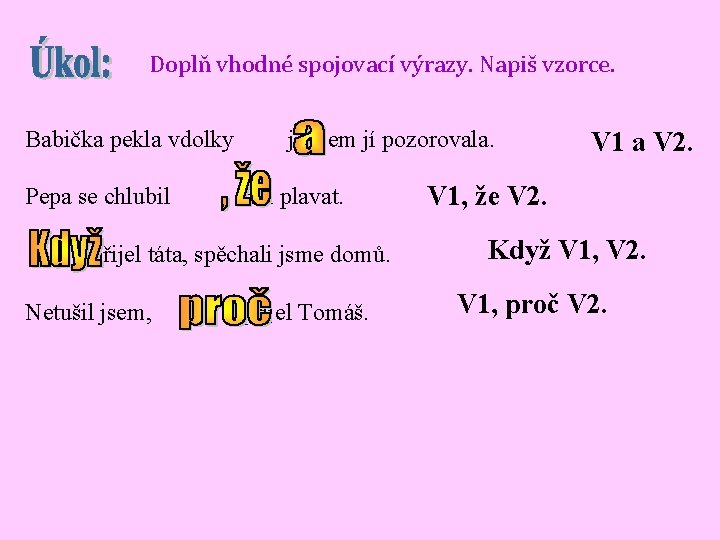 Doplň vhodné spojovací výrazy. Napiš vzorce. Babička pekla vdolky Pepa se chlubil já jsem