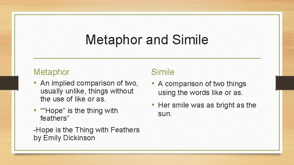 Metaphor and Simile Metaphor • An implied comparison of two, usually unlike, things without