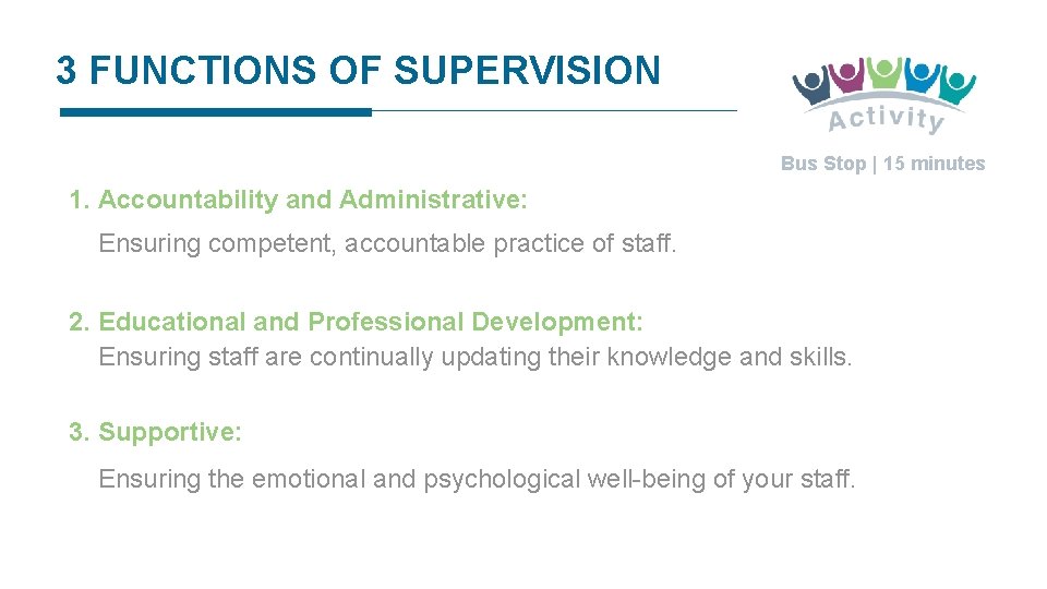 3 FUNCTIONS OF SUPERVISION Bus Stop | 15 minutes 1. Accountability and Administrative: Ensuring
