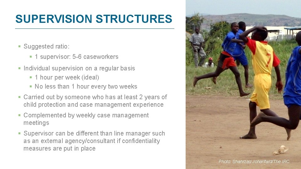 SUPERVISION STRUCTURES § Suggested ratio: § 1 supervisor: 5 -6 caseworkers § Individual supervision