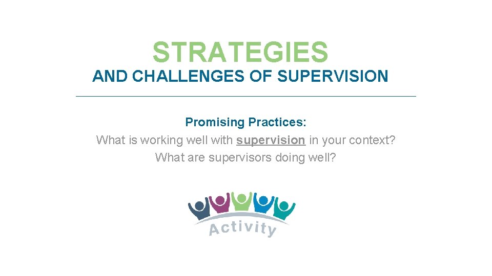 STRATEGIES AND CHALLENGES OF SUPERVISION Promising Practices: What is working well with supervision in