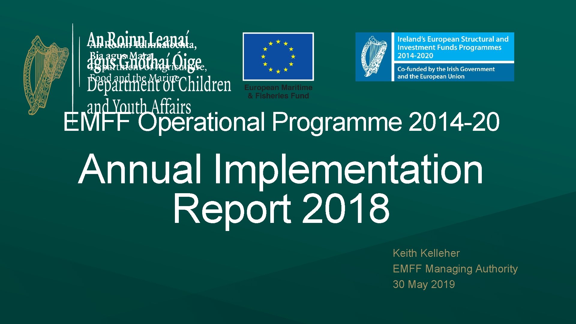 EMFF Operational Programme 2014 -20 Annual Implementation Report 2018 Keith Kelleher EMFF Managing Authority