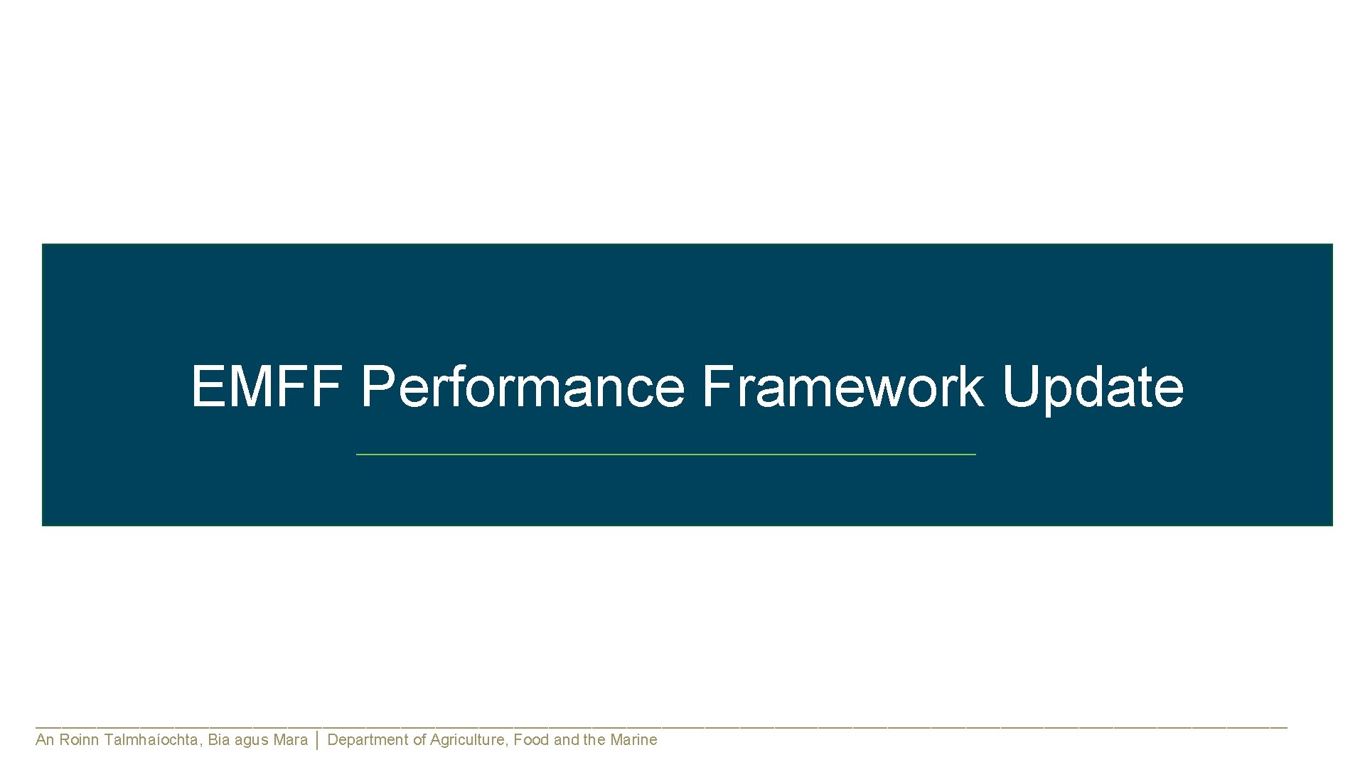 EMFF Monitoring Committee 30 November 2018 EMFF Performance Framework Update ________________________________________________________________________ An Roinn Talmhaíochta,