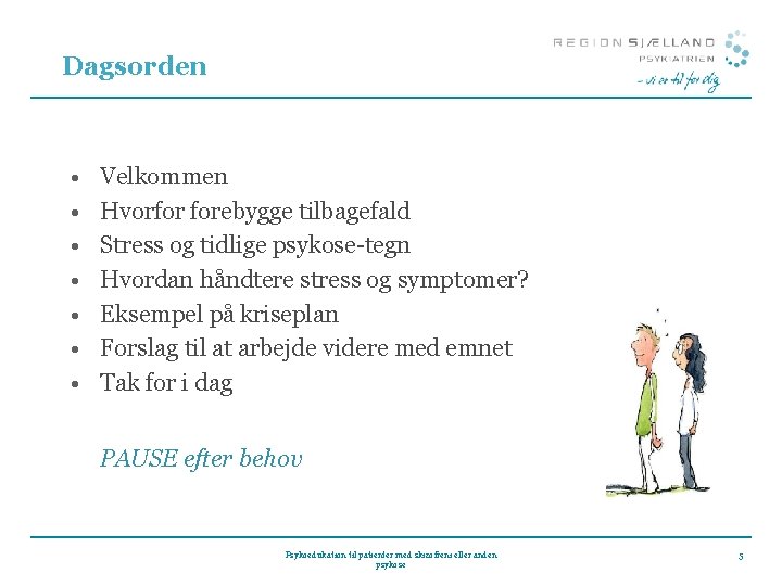 Dagsorden • • Velkommen Hvorfor forebygge tilbagefald Stress og tidlige psykose-tegn Hvordan håndtere stress