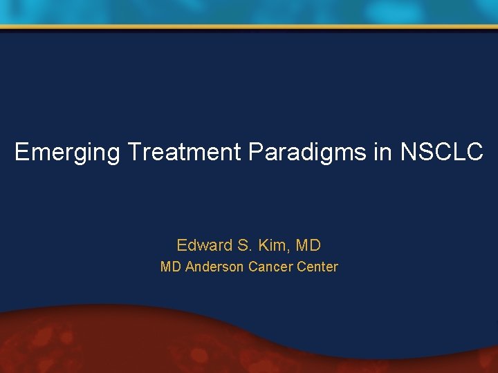 Emerging Treatment Paradigms in NSCLC Edward S. Kim, MD MD Anderson Cancer Center 