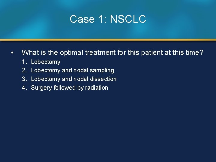 Case 1: NSCLC • What is the optimal treatment for this patient at this