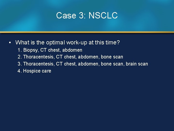 Case 3: NSCLC • What is the optimal work-up at this time? 1. Biopsy,