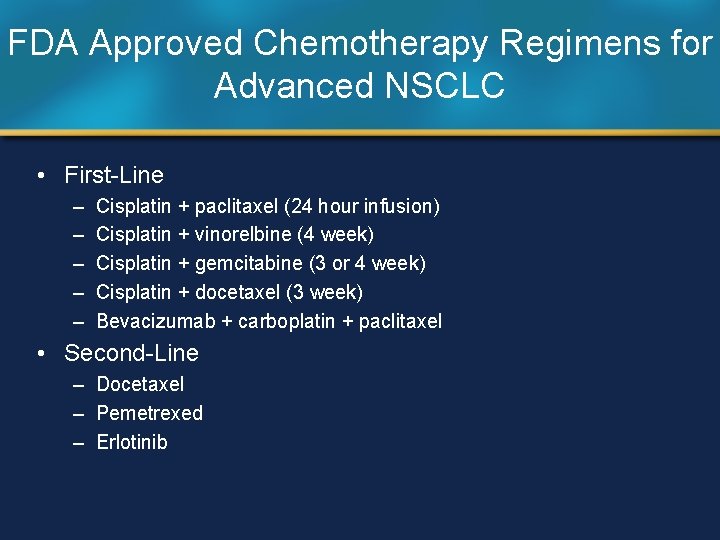 FDA Approved Chemotherapy Regimens for Advanced NSCLC • First-Line – – – Cisplatin +