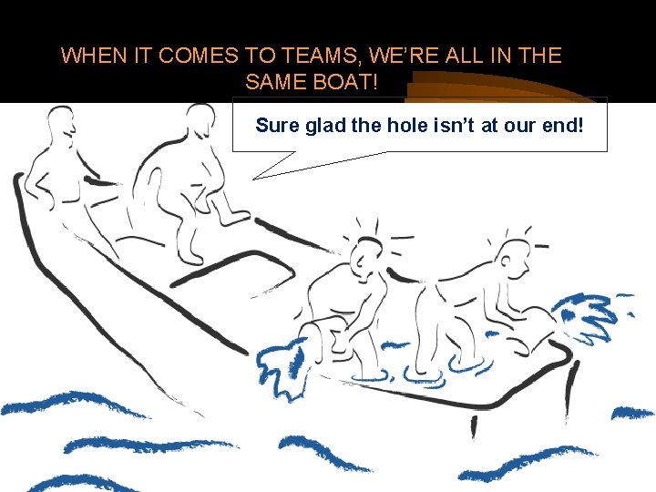WHEN IT COMES TO TEAMS, WE’RE ALL IN THE SAME BOAT! Sure glad the