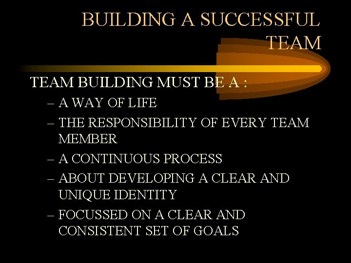 BUILDING A SUCCESSFUL TEAM BUILDING MUST BE A : – A WAY OF LIFE