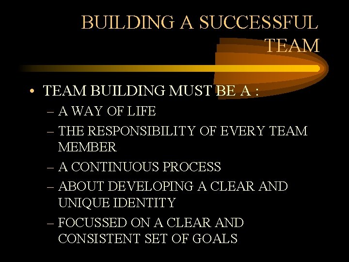 BUILDING A SUCCESSFUL TEAM • TEAM BUILDING MUST BE A : – A WAY