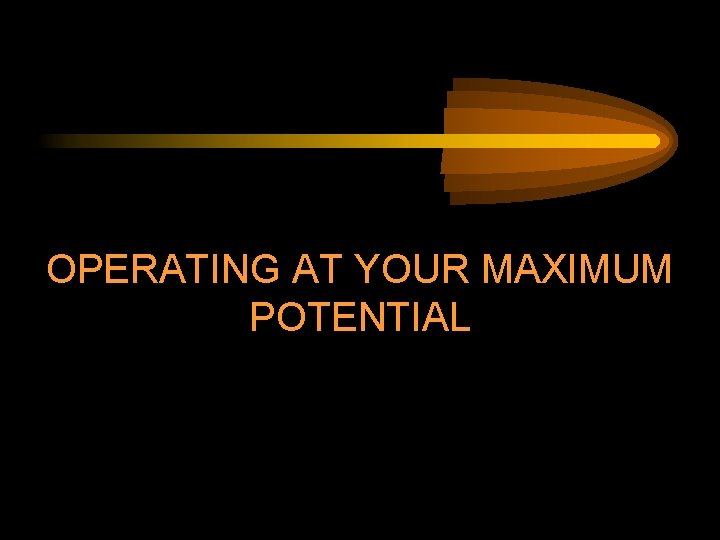 OPERATING AT YOUR MAXIMUM POTENTIAL 