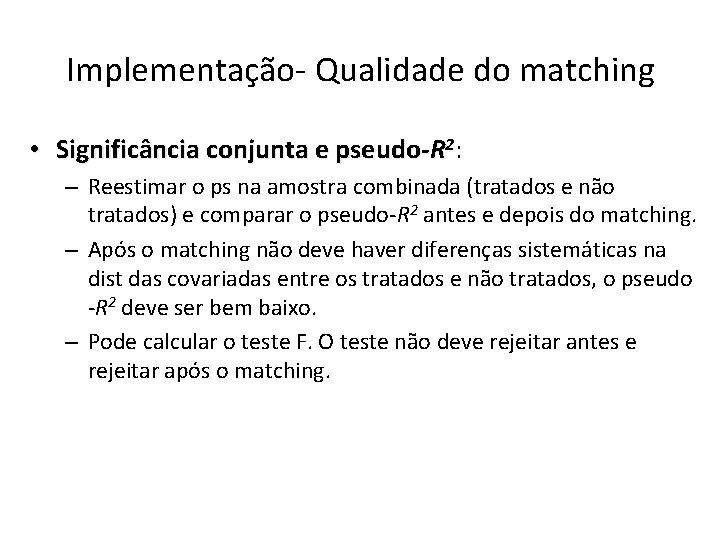 Implementação- Qualidade do matching • Significância conjunta e pseudo-R 2: – Reestimar o ps