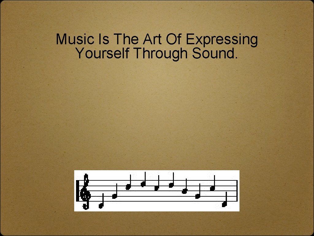 Music Is The Art Of Expressing Yourself Through Sound. Music Is The Art Of Expressing Yourself Through Sound.