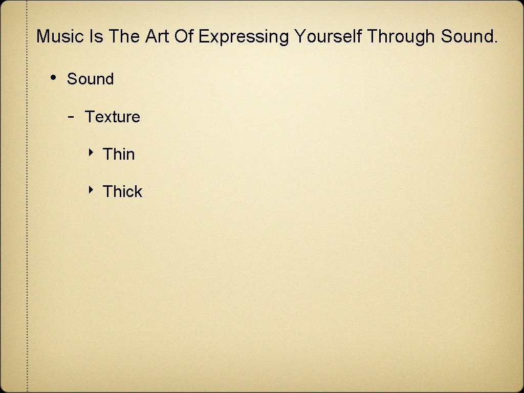 Music Is The Art Of Expressing Yourself Through Sound. • Sound - Texture ‣ Music Is The Art Of Expressing Yourself Through Sound. • Sound - Texture ‣
