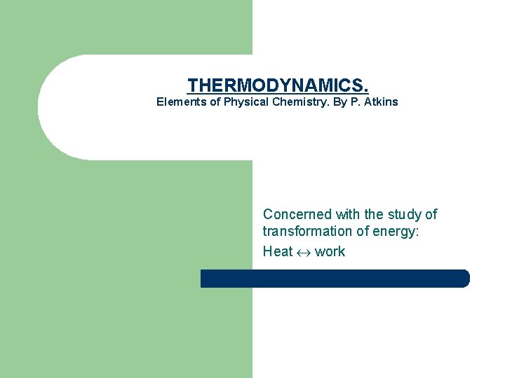 THERMODYNAMICS. Elements of Physical Chemistry. By P. Atkins Concerned with the study of transformation