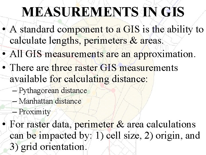 MEASUREMENTS IN GIS • A standard component to a GIS is the ability to