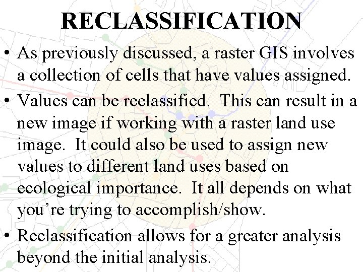 RECLASSIFICATION • As previously discussed, a raster GIS involves a collection of cells that