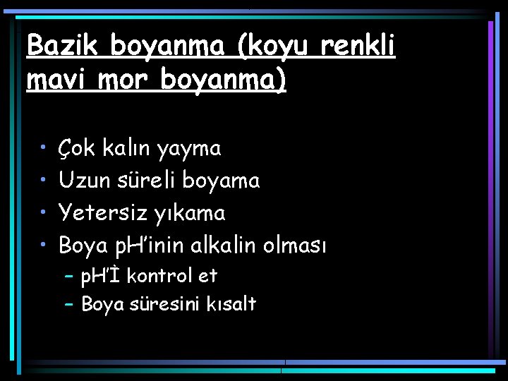 Bazik boyanma (koyu renkli mavi mor boyanma) • • Çok kalın yayma Uzun süreli