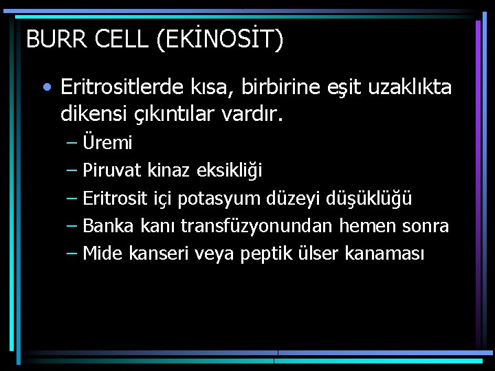 BURR CELL (EKİNOSİT) • Eritrositlerde kısa, birbirine eşit uzaklıkta dikensi çıkıntılar vardır. – Üremi