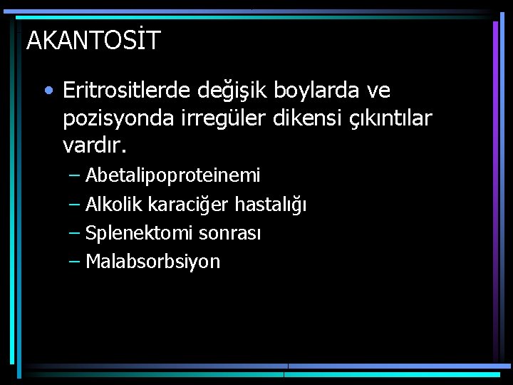 AKANTOSİT • Eritrositlerde değişik boylarda ve pozisyonda irregüler dikensi çıkıntılar vardır. – Abetalipoproteinemi –