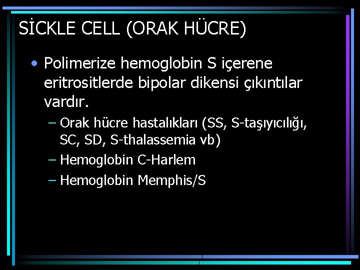 SİCKLE CELL (ORAK HÜCRE) • Polimerize hemoglobin S içerene eritrositlerde bipolar dikensi çıkıntılar vardır.