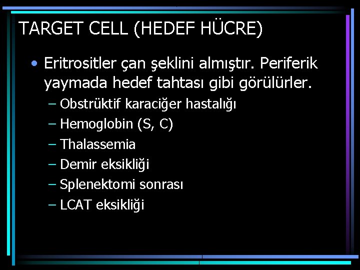 TARGET CELL (HEDEF HÜCRE) • Eritrositler çan şeklini almıştır. Periferik yaymada hedef tahtası gibi