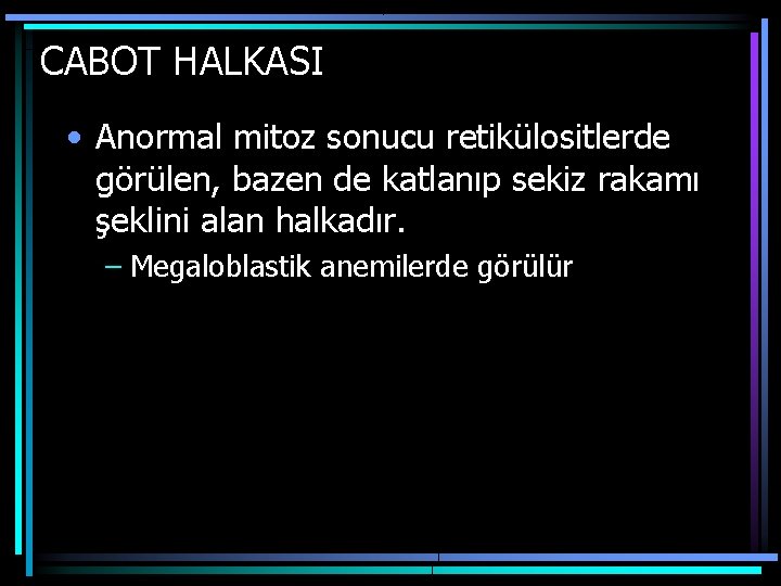 CABOT HALKASI • Anormal mitoz sonucu retikülositlerde görülen, bazen de katlanıp sekiz rakamı şeklini