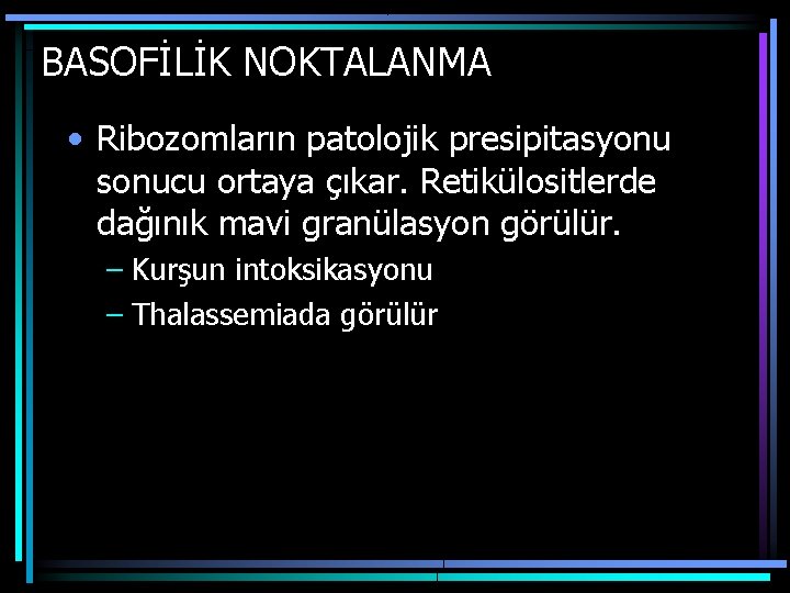 BASOFİLİK NOKTALANMA • Ribozomların patolojik presipitasyonu sonucu ortaya çıkar. Retikülositlerde dağınık mavi granülasyon görülür.