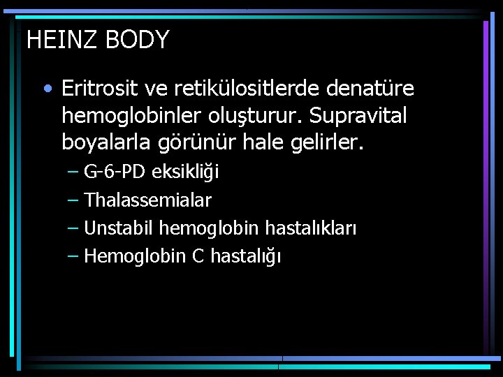 HEINZ BODY • Eritrosit ve retikülositlerde denatüre hemoglobinler oluşturur. Supravital boyalarla görünür hale gelirler.