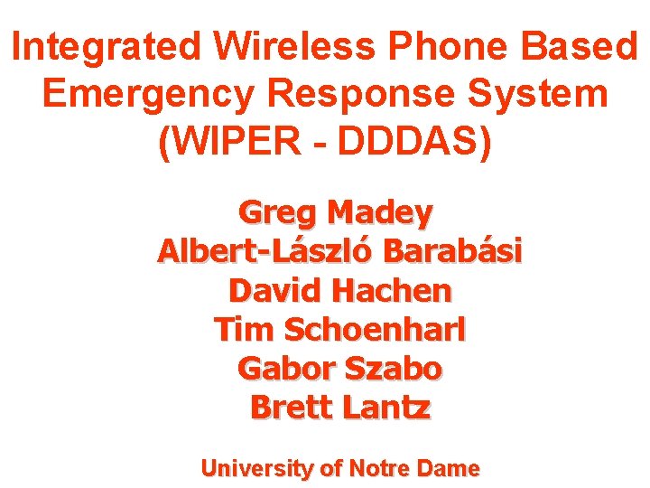 Integrated Wireless Phone Based Emergency Response System (WIPER - DDDAS) Greg Madey Albert-László Barabási