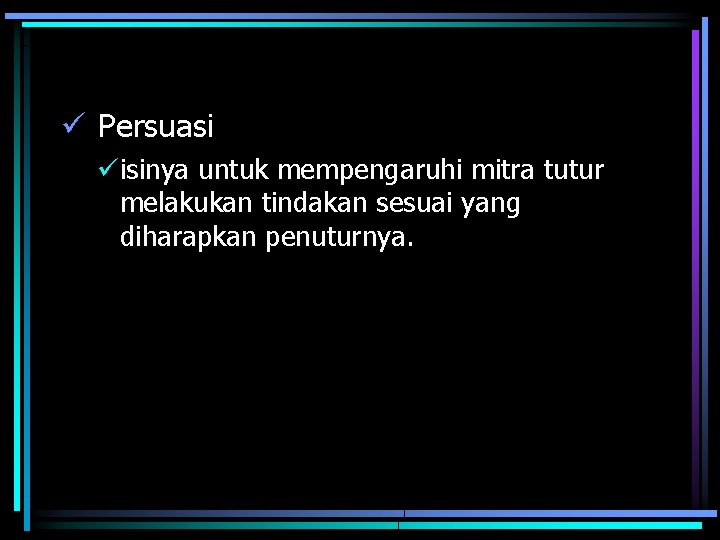 ü Persuasi üisinya untuk mempengaruhi mitra tutur melakukan tindakan sesuai yang diharapkan penuturnya. 