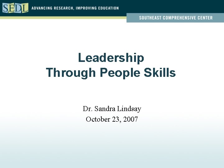 Leadership Through People Skills Dr. Sandra Lindsay October 23, 2007 