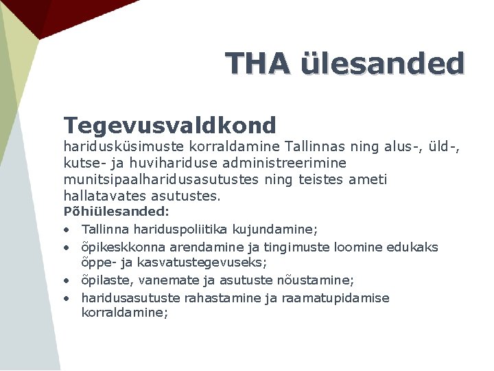 THA ülesanded Tegevusvaldkond haridusküsimuste korraldamine Tallinnas ning alus-, üld-, kutse- ja huvihariduse administreerimine munitsipaalharidusasutustes