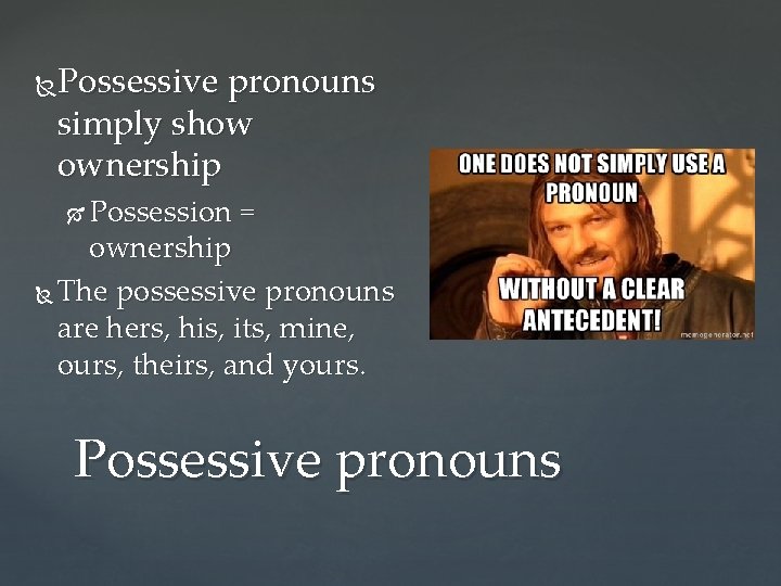 Possessive pronouns simply show ownership Possession = ownership The possessive pronouns are hers, his,