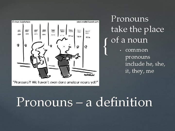 { Pronouns take the place of a noun • common pronouns include he, she,