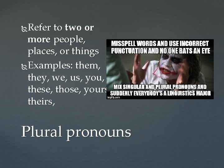 Refer to two or more people, places, or things Examples: them, they, we, us,