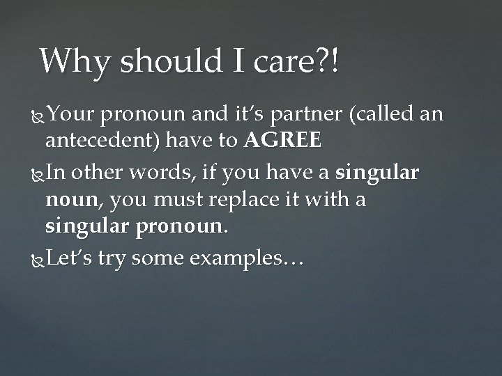 Why should I care? ! Your pronoun and it’s partner (called an antecedent) have