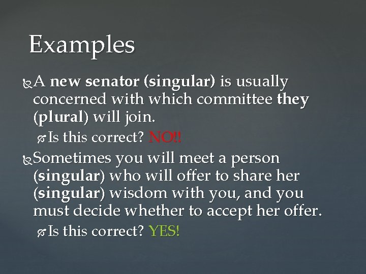 Examples A new senator (singular) is usually concerned with which committee they (plural) will