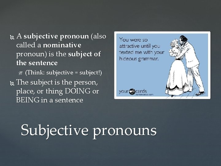  A subjective pronoun (also called a nominative pronoun) is the subject of the