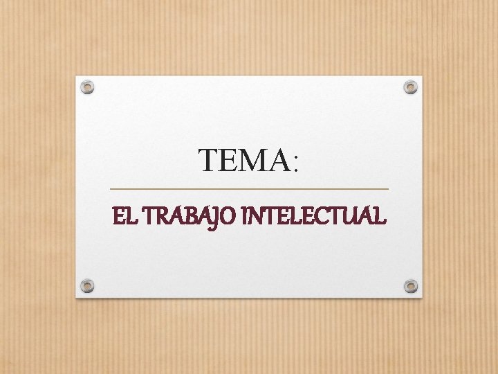 TEMA: EL TRABAJO INTELECTUAL 