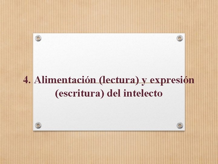 4. Alimentación (lectura) y expresión (escritura) del intelecto 