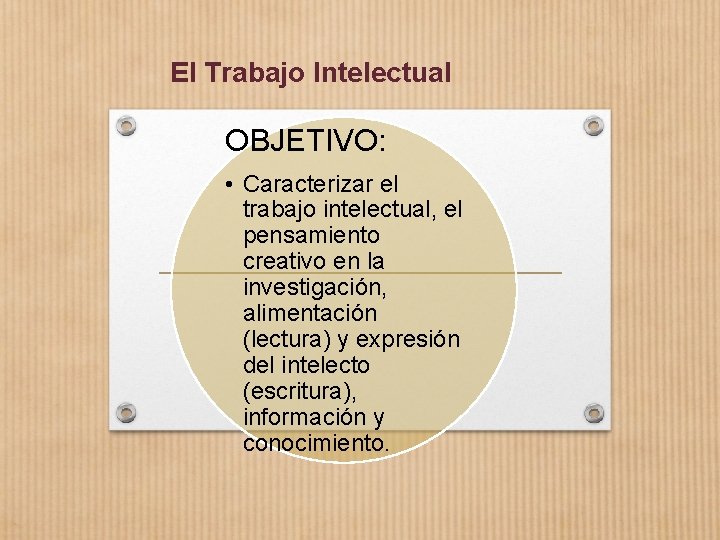 El Trabajo Intelectual OBJETIVO: • Caracterizar el trabajo intelectual, el pensamiento creativo en la