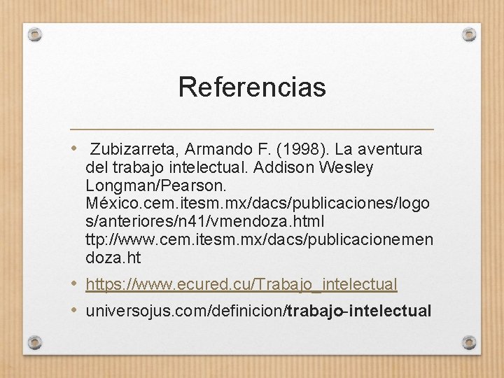 Referencias • Zubizarreta, Armando F. (1998). La aventura del trabajo intelectual. Addison Wesley Longman/Pearson.